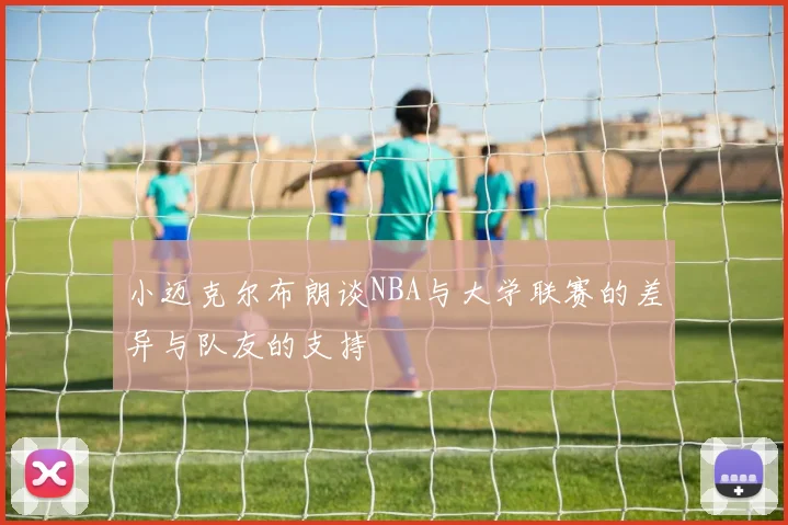 小迈克尔布朗谈NBA与大学联赛的差异与队友的支持