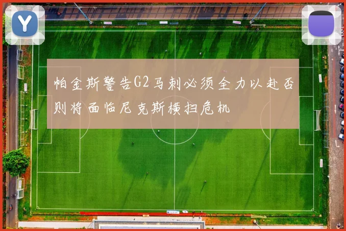 帕金斯警告G2马刺必须全力以赴否则将面临尼克斯横扫危机